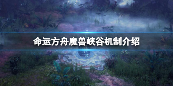 【命运方舟攻略】魔兽峡谷机制介绍（详细教程）