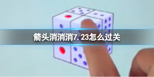 【攻略】箭头消消消7.23怎么过关（详细教程）