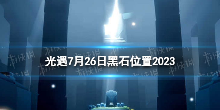 【Sky光遇攻略】光遇7月26日黑石位置（详细教程）