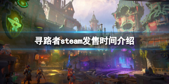 【寻路者攻略】寻路者steam发售时间介绍（详细教程）