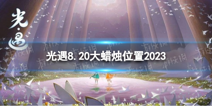 【Sky光遇攻略】光遇8.20大蜡烛位置2023（详细教程）