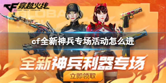 【穿越火线攻略】cf全新神兵专场活动怎么进（详细教程）