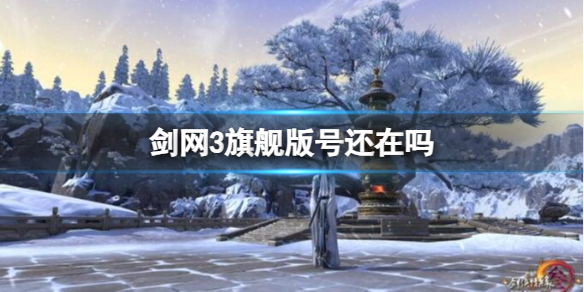 【剑网3攻略】剑网3旗舰版号还在吗（详细教程）