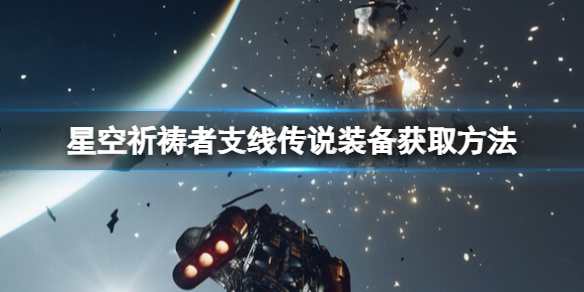 【星空攻略】星空祈祷者支线传说装备获取方法（详细教程）