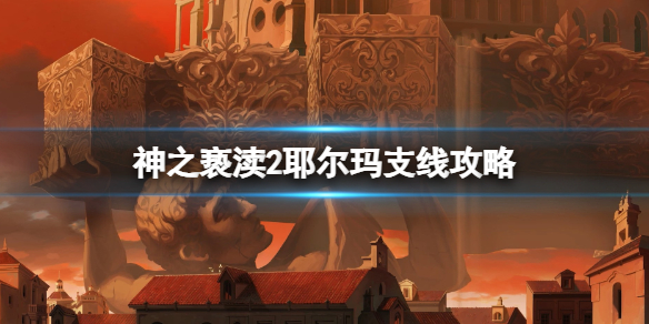 【神之亵渎2攻略】神之亵渎2耶尔玛支线攻略（详细教程）