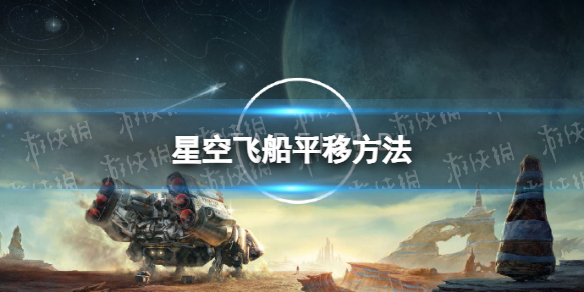 【星空攻略】飞船平移方法（详细教程）