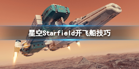 【星空攻略】星空Starfield开飞船技巧（详细教程）