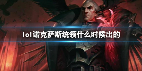 【英雄联盟攻略】lol诺克萨斯统领什么时候出的（详细教程）