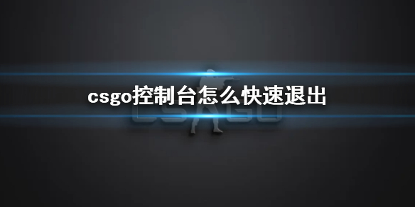 【反恐精英：全球攻势攻略】csgo控制台怎么快速退出（详细教程）