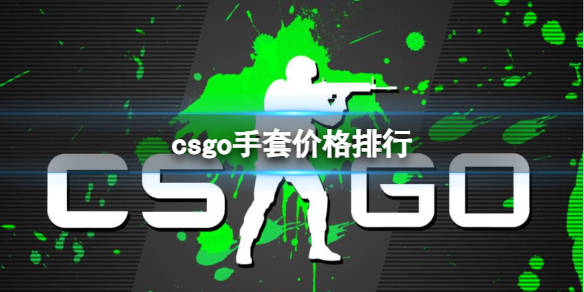 【反恐精英：全球攻势攻略】csgo手套价格排行（详细教程）