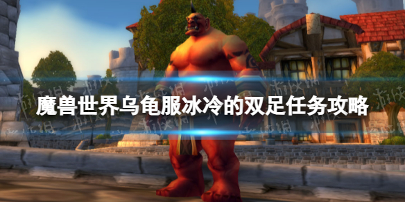 【魔兽世界攻略】乌龟服冰冷的双足任务攻略（详细教程）