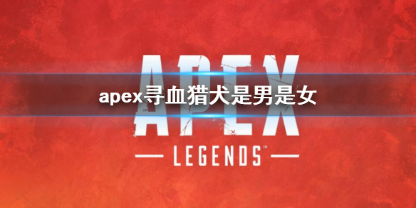 【Apex英雄攻略】apex寻血猎犬是男是女（详细教程）