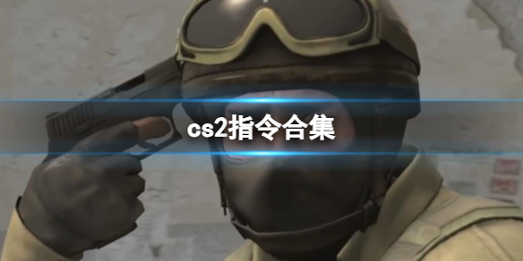 【反恐精英2攻略】cs2指令合集（详细教程）