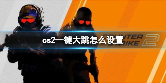 【反恐精英2攻略】cs2&mdash;键大跳怎么设置（详细教程）