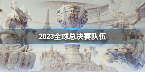 【英雄联盟攻略】2023全球总决赛队伍（详细教程）