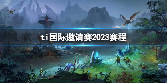 【DOTA2攻略】ti国际邀请赛2023赛程（详细教程）