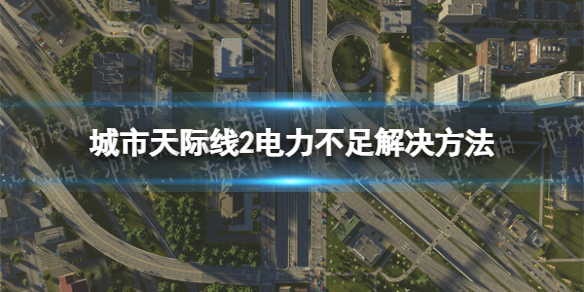 【城市：天际线2攻略】电力不足解决方法（详细教程）