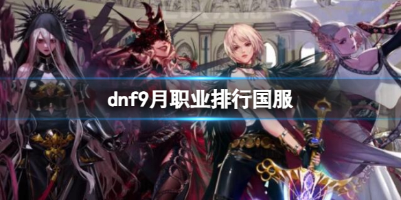 【地下城与勇士攻略】dnf9月职业排行国服（详细教程）