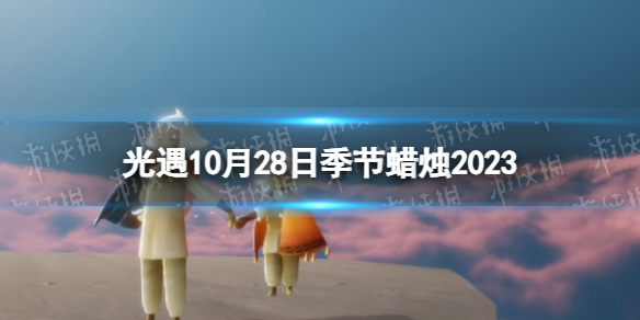 【Sky光遇攻略】光遇10月28日季节蜡烛2023（详细教程）