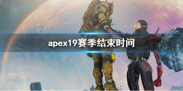 【Apex英雄攻略】apex19赛季结束时间（详细教程）