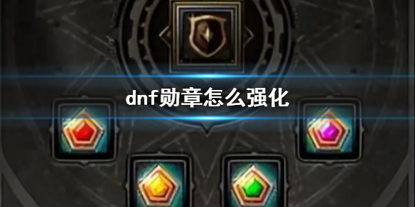 【地下城与勇士攻略】dnf勋章怎么强化（详细教程）