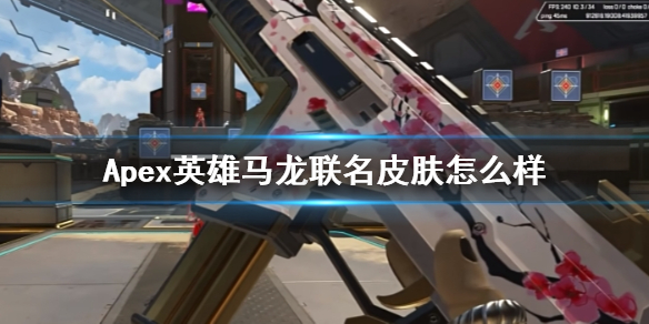 【Apex英雄攻略】Apex英雄马龙联名皮肤怎么样（详细教程）