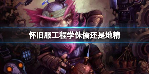 【魔兽世界攻略】怀旧服工程学侏儒还是地精（详细教程）