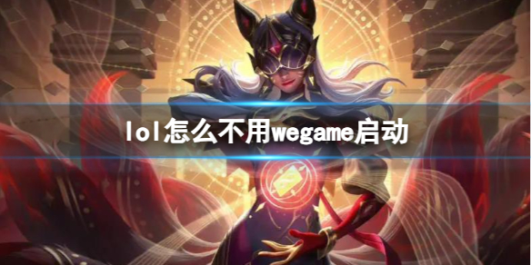 【英雄联盟攻略】lol怎么不用wegame启动（详细教程）