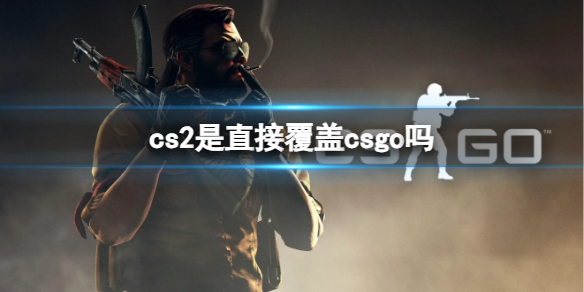 【反恐精英：全球攻势攻略】cs2是直接覆盖csgo吗（详细教程）