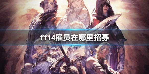 【最终幻想14攻略】ff14雇员在哪里招募（详细教程）