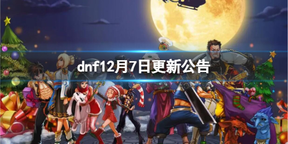 【地下城与勇士攻略】dnf12月7日更新公告（详细教程）