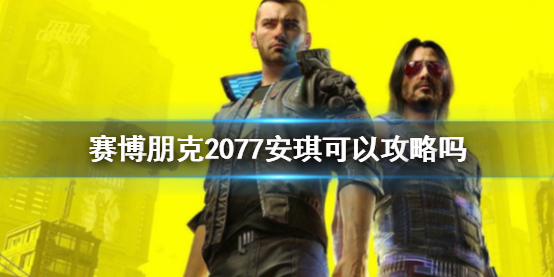 【赛博朋克2077攻略】赛博朋克2077安琪可以攻略吗（详细教程）