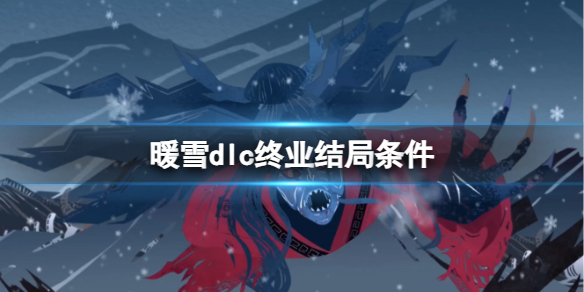 【暖雪攻略】暖雪dlc终业结局条件（详细教程）