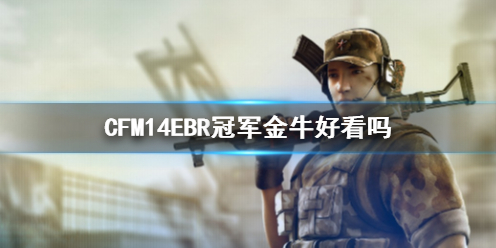 【穿越火线攻略】CFM14EBR冠军金牛好看吗（详细教程）