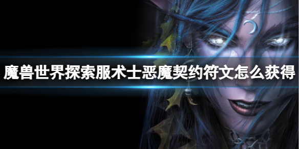 【魔兽世界攻略】魔兽世界探索服术士恶魔契约符文怎么获得（详细教程）