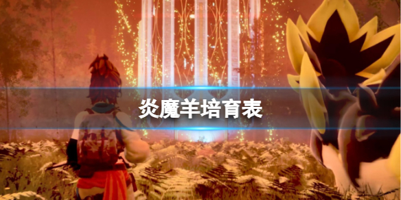 【幻兽帕鲁攻略】炎魔羊培育表（详细教程）