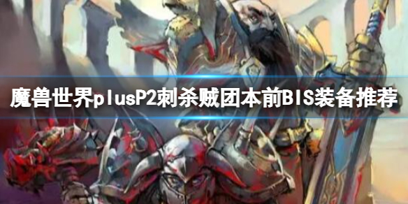 【魔兽世界攻略】魔兽世界plusP2刺杀贼团本前BIS装备推荐（详细教程）