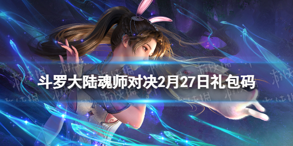 【斗罗大陆魂师对决攻略】斗罗大陆魂师对决2月27日礼包码（详细教程）