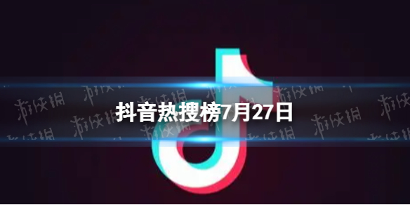 抖音短视频抖音热搜榜7月27日