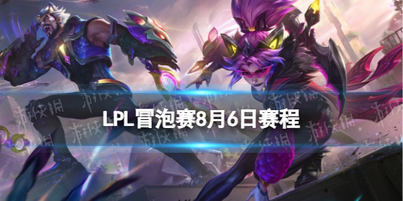 LPL冒泡赛8月6日赛程