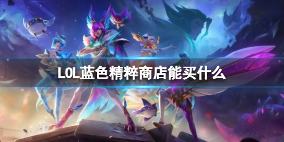 英雄联盟LOL蓝色精粹商店能买什么