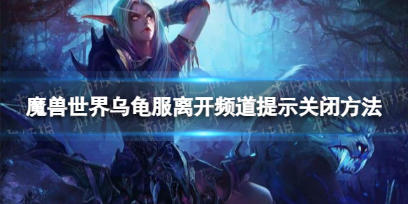 魔兽世界乌龟服离开频道提示关闭方法