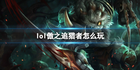 英雄联盟lol傲之追猎者怎么玩