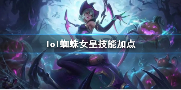 英雄联盟lol蜘蛛女皇技能加点