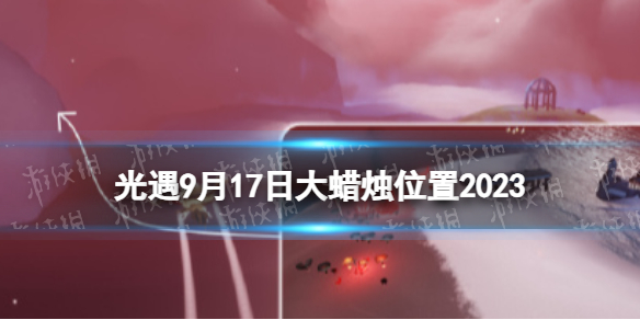 Sky光遇光遇9月17日大</strong><strong>蜡烛位置2023