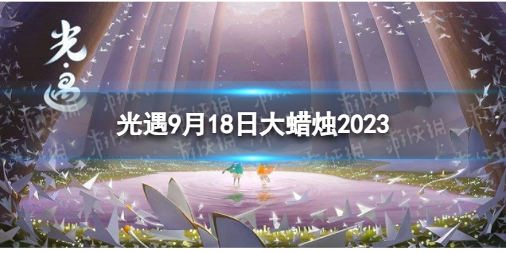 Sky光遇光遇9月18日大</strong><strong>蜡烛2023