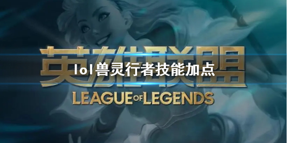 英雄联盟lol兽灵行者技能加点