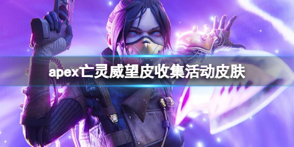 Apex英雄apex亡灵威望皮收集活动皮肤