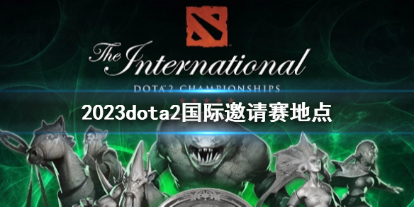 DOTA22023dota2国际邀请赛地点