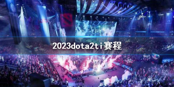 DOTA22023dota2ti赛程